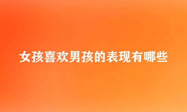 女孩喜欢男孩的表现有哪些