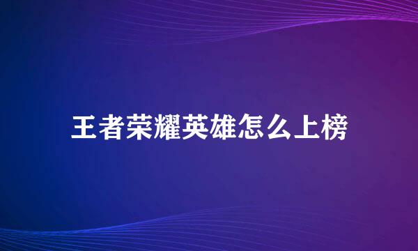 王者荣耀英雄怎么上榜