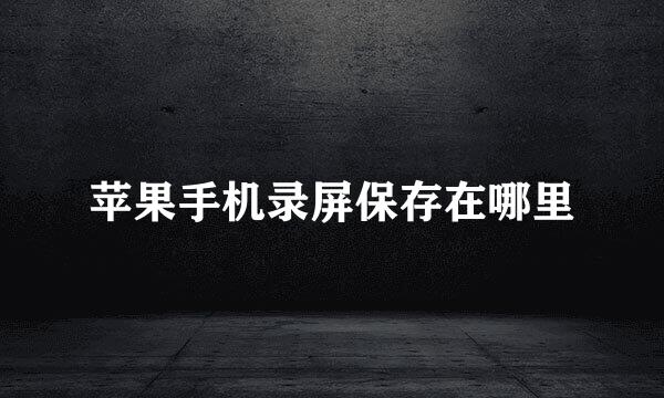 苹果手机录屏保存在哪里