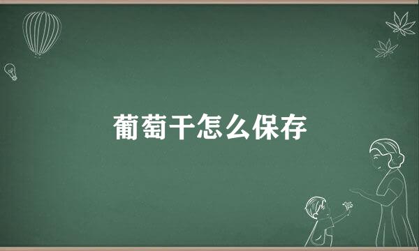 葡萄干怎么保存