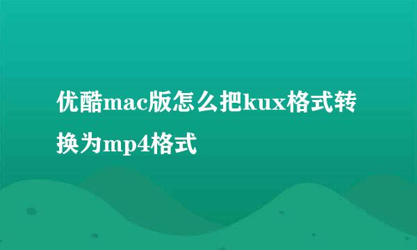 优酷mac版怎么把kux格式转换为mp4格式