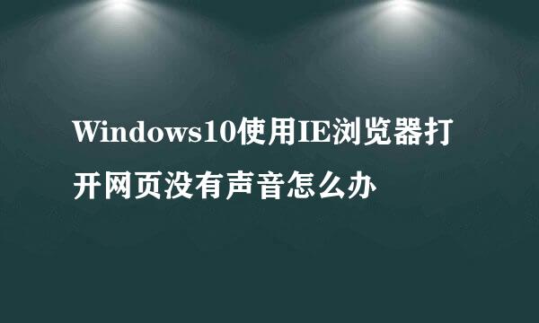 Windows10使用IE浏览器打开网页没有声音怎么办