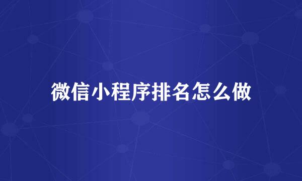 微信小程序排名怎么做