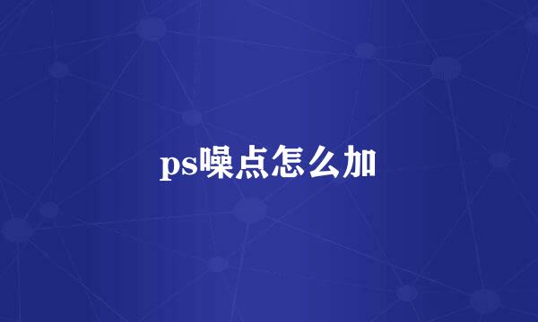 ps噪点怎么加
