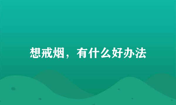想戒烟，有什么好办法