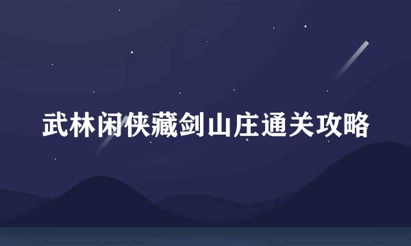 武林闲侠藏剑山庄通关攻略