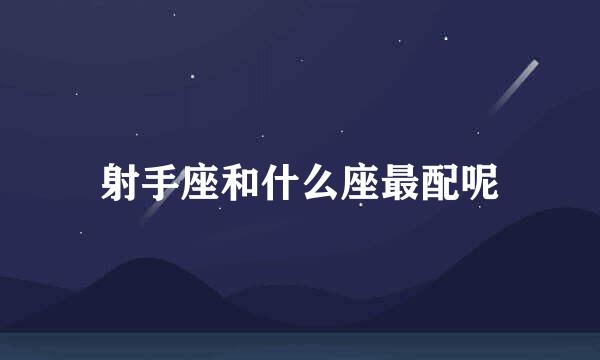 射手座和什么座最配呢