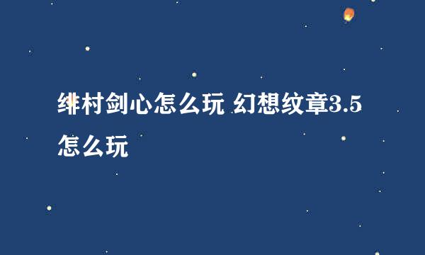 绯村剑心怎么玩 幻想纹章3.5怎么玩