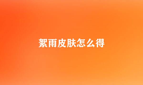 絮雨皮肤怎么得