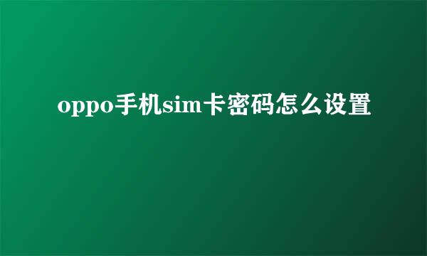oppo手机sim卡密码怎么设置