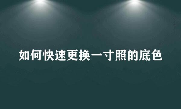如何快速更换一寸照的底色