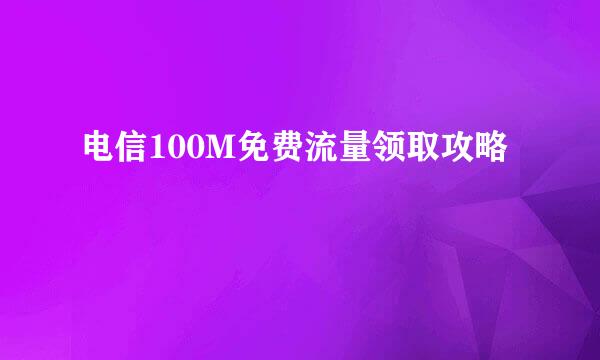 电信100M免费流量领取攻略