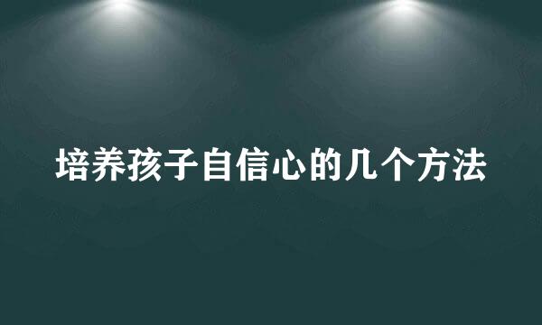 培养孩子自信心的几个方法