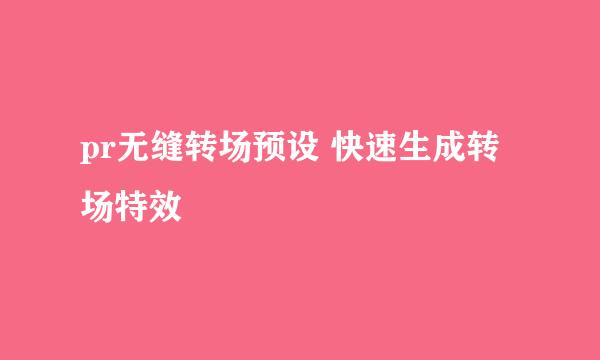 pr无缝转场预设 快速生成转场特效