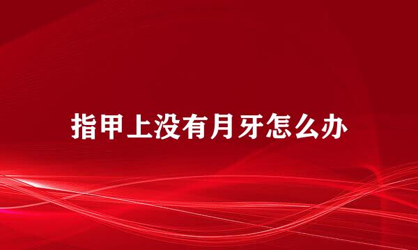 指甲上没有月牙怎么办