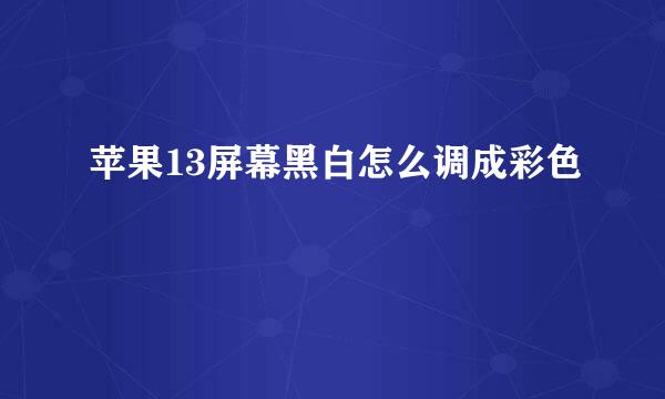 苹果13屏幕黑白怎么调成彩色