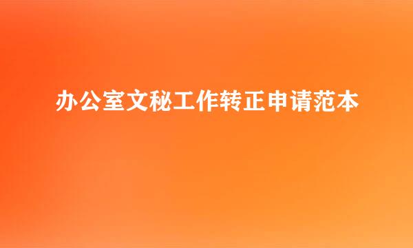 办公室文秘工作转正申请范本