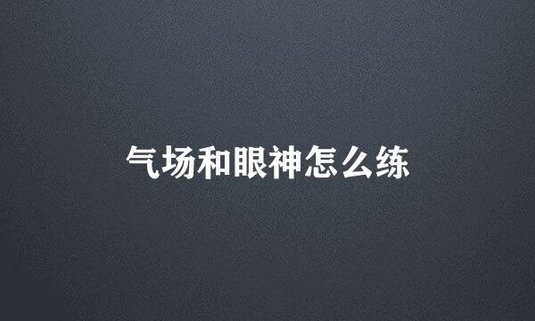 气场和眼神怎么练