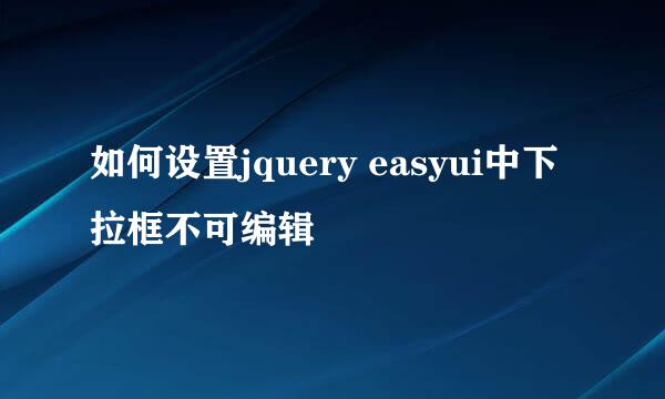 如何设置jquery easyui中下拉框不可编辑