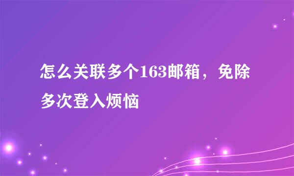 怎么关联多个163邮箱，免除多次登入烦恼