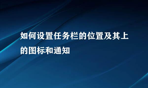 如何设置任务栏的位置及其上的图标和通知