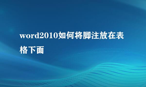 word2010如何将脚注放在表格下面