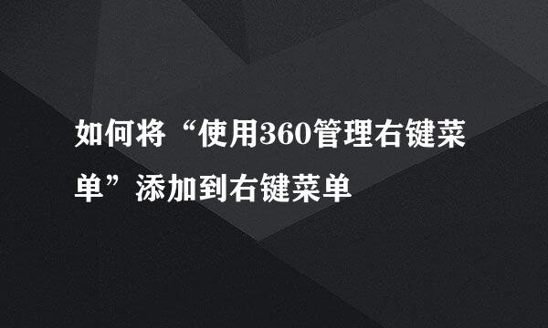如何将“使用360管理右键菜单”添加到右键菜单