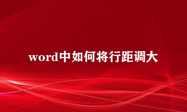 word中如何将行距调大