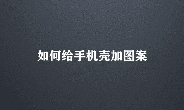 如何给手机壳加图案