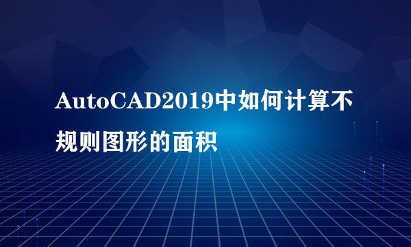 AutoCAD2019中如何计算不规则图形的面积