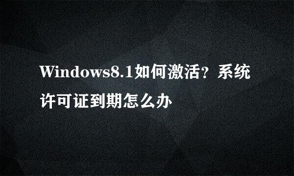 Windows8.1如何激活？系统许可证到期怎么办