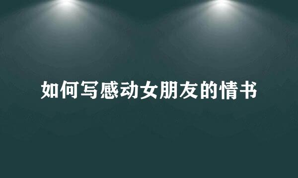 如何写感动女朋友的情书