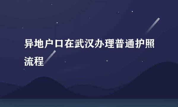 异地户口在武汉办理普通护照流程