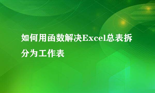 如何用函数解决Excel总表拆分为工作表
