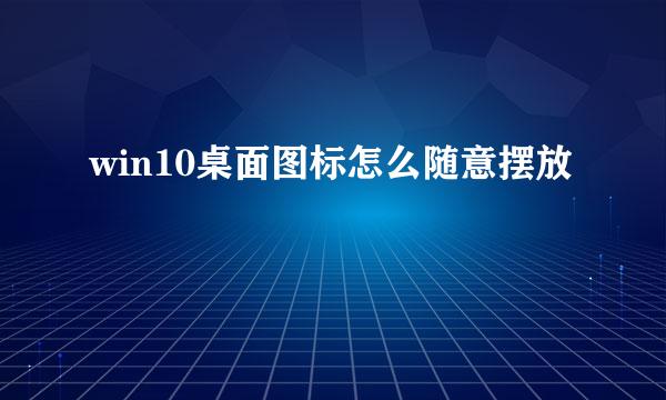 win10桌面图标怎么随意摆放