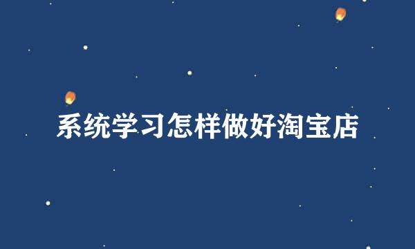 系统学习怎样做好淘宝店