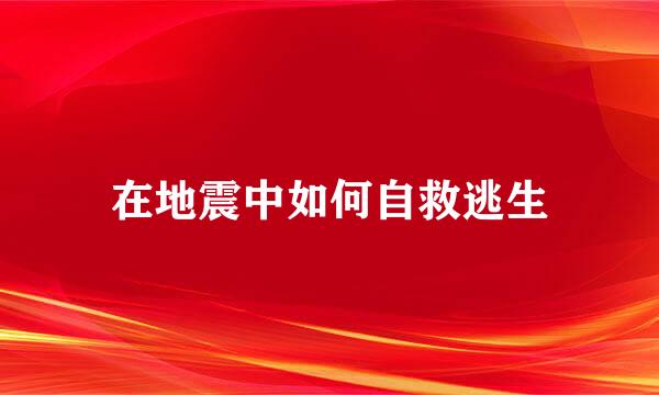 在地震中如何自救逃生