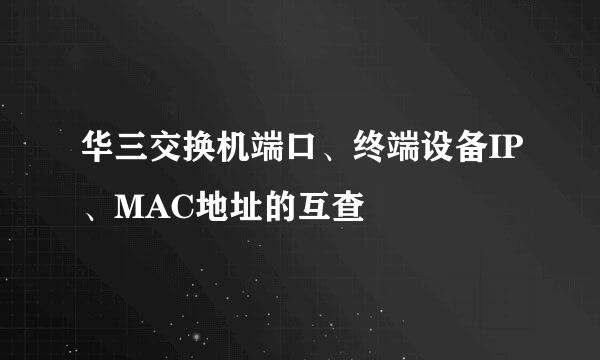 华三交换机端口、终端设备IP、MAC地址的互查