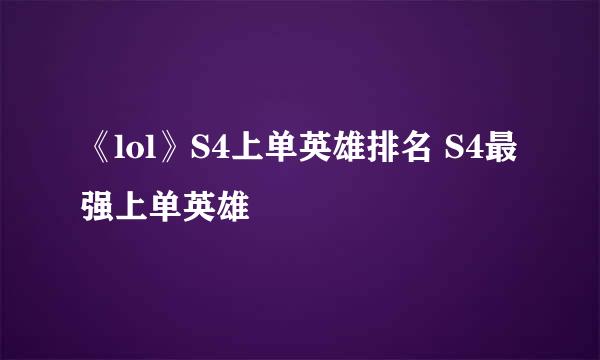 《lol》S4上单英雄排名 S4最强上单英雄
