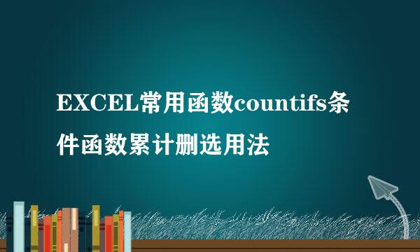 EXCEL常用函数countifs条件函数累计删选用法