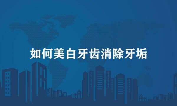 如何美白牙齿消除牙垢