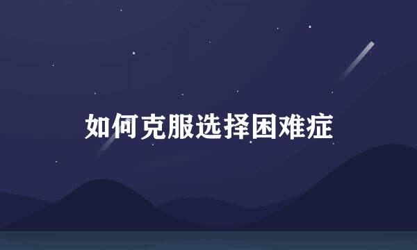 如何克服选择困难症