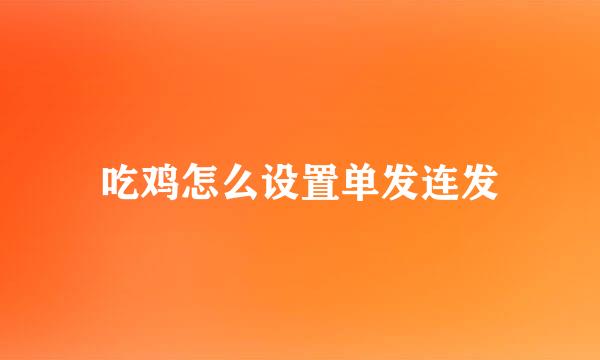 吃鸡怎么设置单发连发