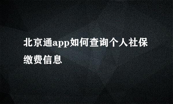 北京通app如何查询个人社保缴费信息