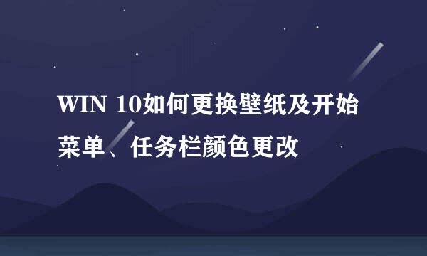 WIN 10如何更换壁纸及开始菜单、任务栏颜色更改