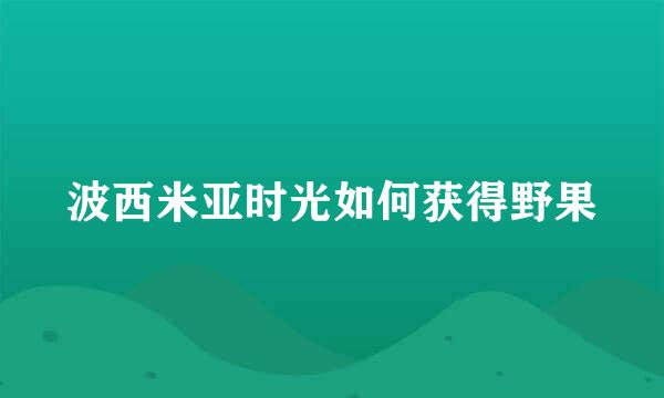波西米亚时光如何获得野果