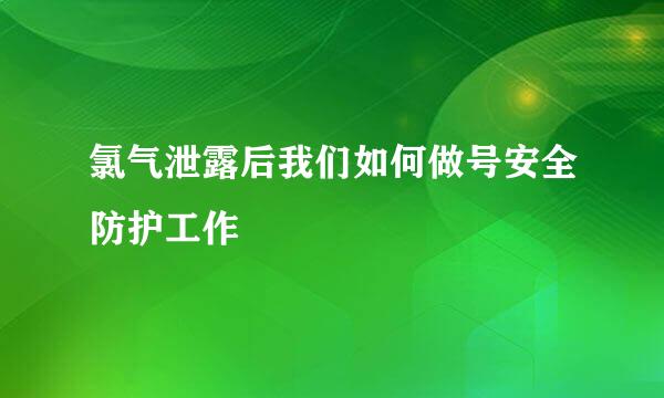 氯气泄露后我们如何做号安全防护工作
