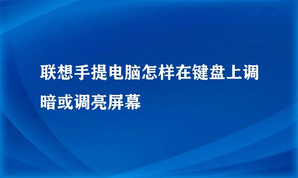 联想手提电脑怎样在键盘上调暗或调亮屏幕