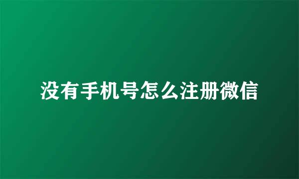 没有手机号怎么注册微信