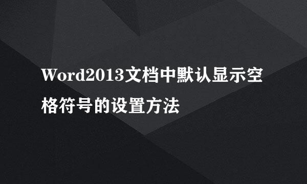 Word2013文档中默认显示空格符号的设置方法